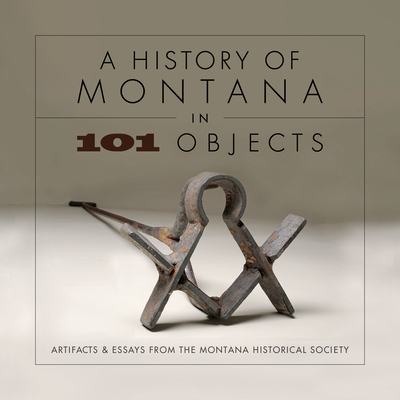 A History of Montana in 101 Objects: Artifacts ... 1940527961 Book Cover