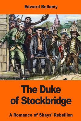 The Duke of Stockbridge: A Romance of Shays' Re... 1542922178 Book Cover