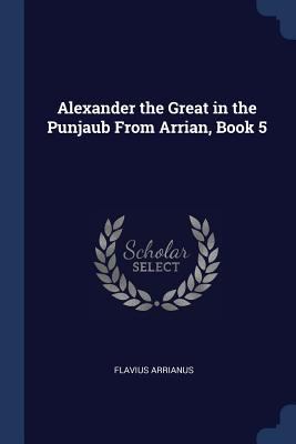 Alexander the Great in the Punjaub From Arrian,... 1297757130 Book Cover