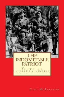 The Indomitable Patriot: Fertig, the Guerrilla ... 1512025623 Book Cover