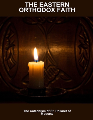 The Eastern Orthodox Faith: The Catechism Of St... B0FPVBNNRG Book Cover