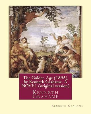 The Golden Age (1895), by Kenneth Grahame A NOV... 153356762X Book Cover