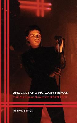 Understanding Gary Numan: The Machine Quartet (... 0993177093 Book Cover