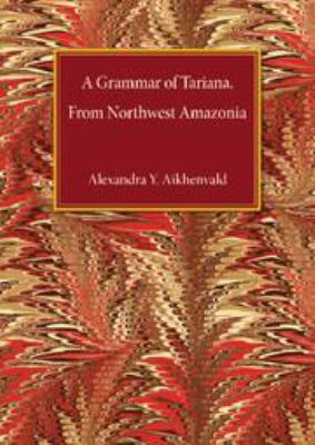 A Grammar of Tariana, from Northwest Amazonia 1107050952 Book Cover