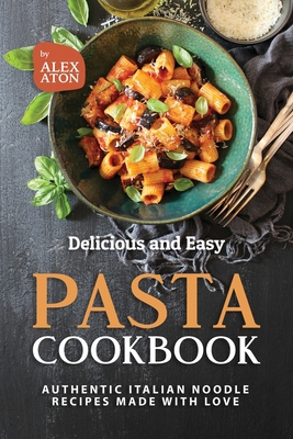 Delicious and Easy Pasta Cookbook: Authentic It... B0C9SQHN1M Book Cover