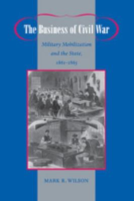 The Business of Civil War: Military Mobilizatio... 080189820X Book Cover