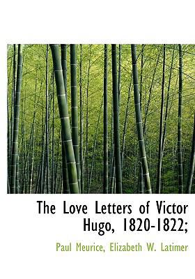 The Love Letters of Victor Hugo, 1820-1822; 1115313347 Book Cover