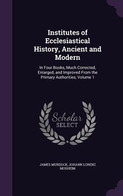 Institutes of Ecclesiastical History, Ancient a... 1340702193 Book Cover