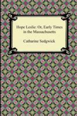 Hope Leslie: Or, Early Times in the Massachusetts 1420945165 Book Cover