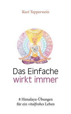 Das Einfache wirkt immer: 8 Himalaya-Übungen fü... [German] 3746093619 Book Cover