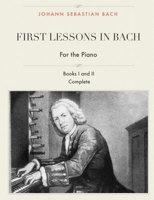 First Lessons in Bach, Books I and II Complete ... 1544826281 Book Cover