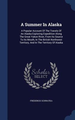 A Summer In Alaska: A Popular Account Of The Tr... 1340128063 Book Cover