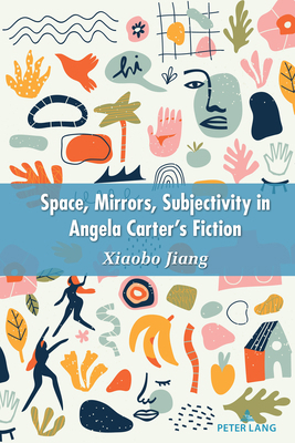 Space, Mirrors, Subjectivity in Angela Carter's... 1636670113 Book Cover