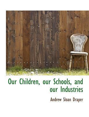 Our Children, Our Schools, and Our Industries [Large Print] 1116106817 Book Cover