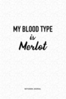 My Blood Type Is Merlot: A 6x9 Inch Journal Diary Notebook With A Bold Text Font Slogan On A Matte Cover and 120 Blank Lined Pages
