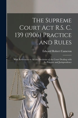 The Supreme Court Act R.S. C. 139 (1906) Practi... 1015263488 Book Cover