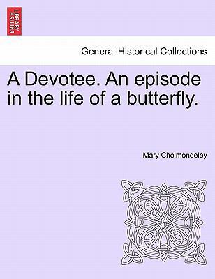 A Devotee. an Episode in the Life of a Butterfly. 1241582149 Book Cover