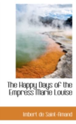 The Happy Days of the Empress Marie Louise 0559498101 Book Cover