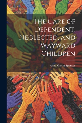 The Care of Dependent, Neglected, and Wayward C... 1022067230 Book Cover