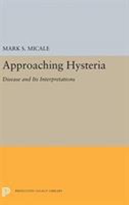 Approaching Hysteria: Disease and Its Interpret... 0691656460 Book Cover