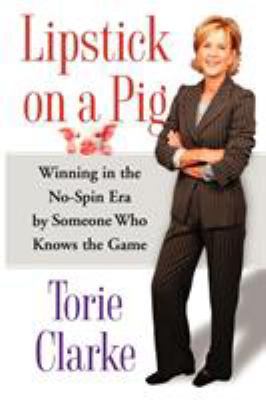 Lipstick on a Pig : Winning in the No-Spin Era by Someone Who Knows the Game