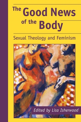 The Good News of the Body: Sexual Theology and ... 0814737676 Book Cover