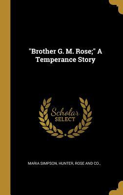 "Brother G. M. Rose;" A Temperance Story 1010258028 Book Cover