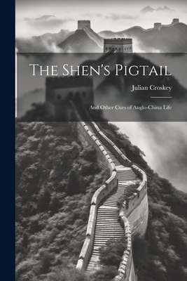 The Shen's Pigtail: And Other Cues of Anglo-Chi... 1022108794 Book Cover
