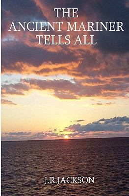 The Ancient Mariner Tells All 1440476942 Book Cover