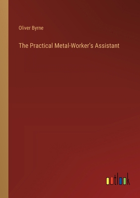 The Practical Metal-Worker's Assistant 3368845764 Book Cover