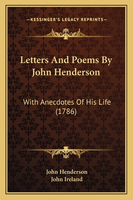 Letters And Poems By John Henderson: With Anecd... 1165545098 Book Cover