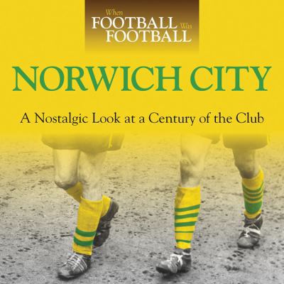 When Football Was Football: Norwich City: A Nos... 0857331701 Book Cover