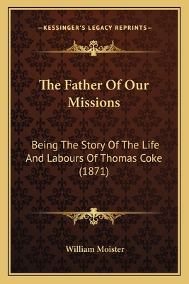 The Father Of Our Missions: Being The Story Of ... 1166156788 Book Cover