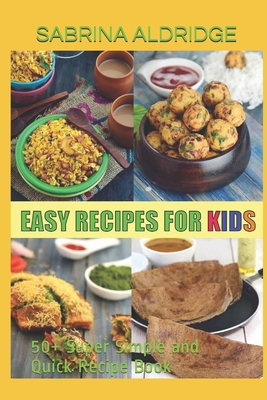 Easy Recipes for Kids: 50+ Super Simple and Qui... B08R67PVWY Book Cover