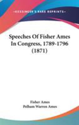 Speeches Of Fisher Ames In Congress, 1789-1796 ... 1436627303 Book Cover