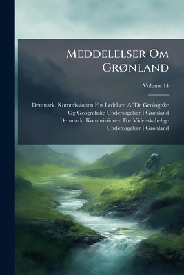 Meddelelser Om Grønland; Volume 14 [Danish] 1149227850 Book Cover
