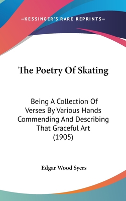 The Poetry of Skating: Being a Collection of Ve... 1161748911 Book Cover