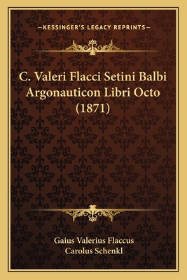 C. Valeri Flacci Setini Balbi Argonauticon Libr... [Latin] 1165308312 Book Cover