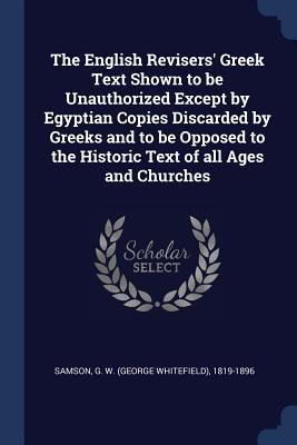 The English Revisers' Greek Text Shown to be Un... 1376986876 Book Cover