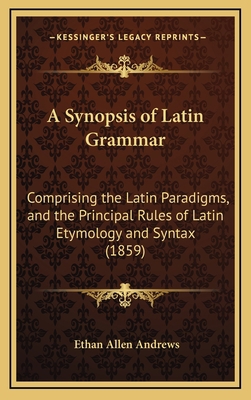 A Synopsis of Latin Grammar: Comprising the Lat... 1168696941 Book Cover