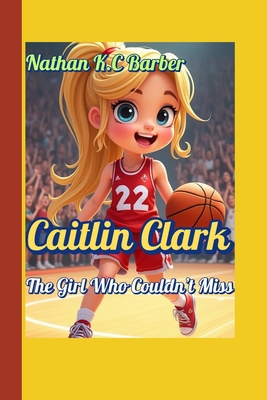 Caitlin Clark The Girl Who Couldn't Miss: Disco... B0F6CCKQWK Book Cover