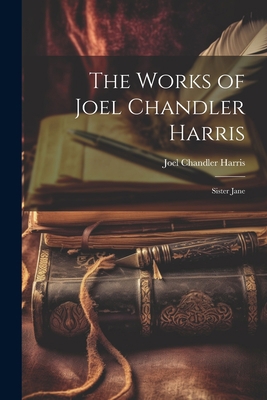 The Works of Joel Chandler Harris: Sister Jane 1021745278 Book Cover