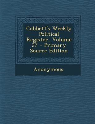 Cobbett's Weekly Political Register, Volume 27 ... 1293167371 Book Cover