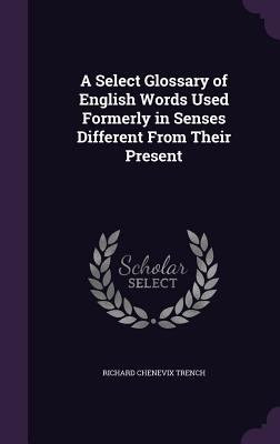 A Select Glossary of English Words Used Formerl... 1358532532 Book Cover