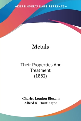 Metals: Their Properties And Treatment (1882) 1437146759 Book Cover