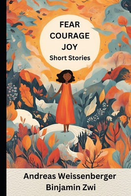 Fear Courage Joy: Short stories - sometimes sho... B0DM1MLP14 Book Cover