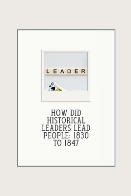 How did historical leaders lead people: 1830 to... B0DSK25T9W Book Cover