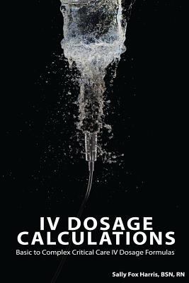 IV Dosage Calculations: Basic to Complex Critic... 0692641580 Book Cover