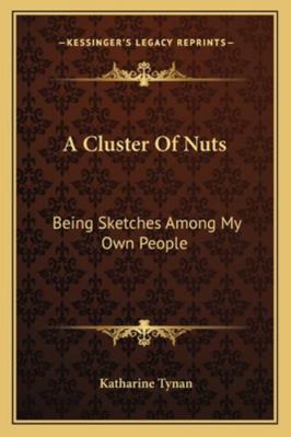 A Cluster Of Nuts: Being Sketches Among My Own ... 1163269921 Book Cover