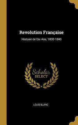 Revolution Française: Histoire de Dix Ans, 1830... [French] 0530496224 Book Cover